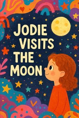 Jodie Visits The Moon: A bedtime blast-off to dreams beyond the stars. - Nova Harrow - cover