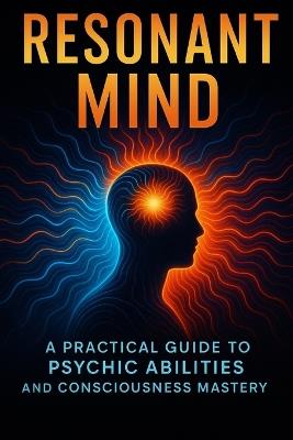 Resonant Mind: A Practical Guide to Psychic Abilities and Consciousness Mastery - Drew Ponder - cover