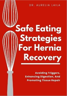 Safe Eating Strategies For Hernia Recovery: Avoiding Triggers, Enhancing Digestion, And Promoting Tissue Repair - Aurelia Laila - cover