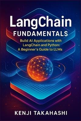 LangChain Fundamentals: Build AI Applications with LangChain and Python: A Beginner's Guide to LLMs - Kenji Takahashi - cover