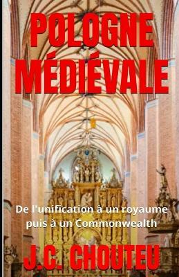 Pologne Médiévale: De l'unification à un royaume puis à un Commonwealth - Janvier Chouteu-Chando,Janvier T Chando,J C Chouteu - cover