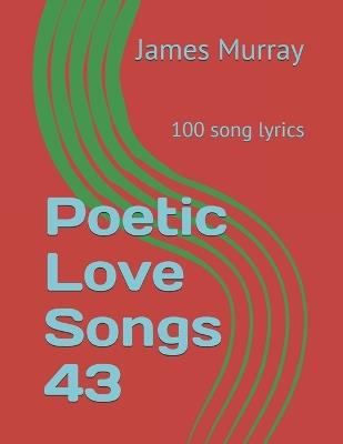 Poetic Love Songs 43: 100 song lyrics - James Murray - cover