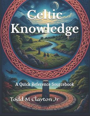 Celtic Knowledge: A Quick Reference Sourcebook - Todd M Clayton - cover