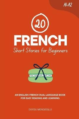 20 French Short Stories for Beginners: An English-French Dual-Language Book for Easy Reading and Learning - Duygu Mengioglu - cover