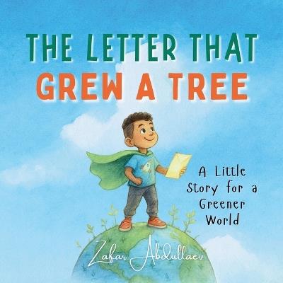 The Letter That Grew a Tree: Teaching Kids to Love and Protect the Earth Through Small Acts - Zafar Abdullaev - cover