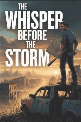 The Whisper Before the Storm: A Gripping Post-Apocalyptic Thriller About Survival, Sacrifice, and the Hope to Rebuild. - Said T - cover