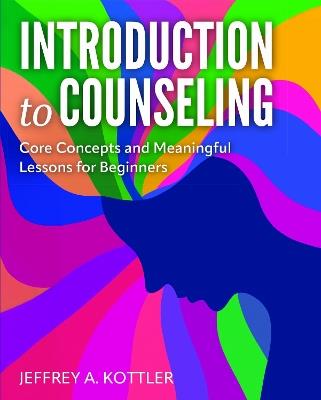 Introduction to Counseling: Core Concepts and Meaningful Lessons for Beginners - Jeffrey Kottler - cover