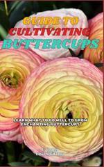 Guide to Cultivating Buttercups: Learn what to do well to grow enchanting Buttercups