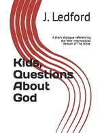 Kids, Questions About God: A short dialogue referencing the New International Version of The Bible.