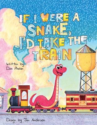 If I Were a Snake, I'd Take the Train. - Don Phelan - cover