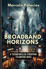 Broadband Horizons: A Technothriller Cyberpunk-Steampunk Novel