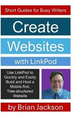Create Websites with LinkPod: Use LinkPod to Quickly and Easily Build and Host a Mobile-first, Tree-structured Website