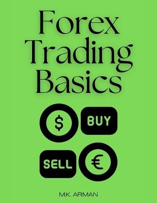 Forex Trading Basics: A Beginner's Roadmap to Trading Success in the Forex Market - M K Arman - cover