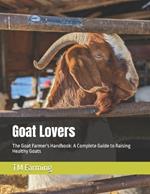 Goat Lovers: The Goat Farmer's Handbook: A Complete Guide to Raising Healthy Goats