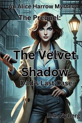 The Velvet Shadow: The Prequel: Dad's Last Case - D A Nyberg - cover