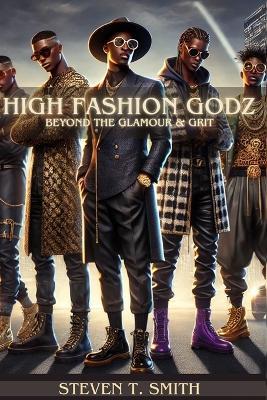 High Fashion Godz: Beyond the Glamour & Grit - Steven T Smith,Steven Smith - cover