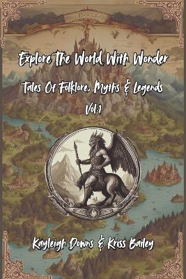 Explore The World With Wonder: Folklore, Tales, Myths and Legends - Kriss Bailey,Kayleigh Downs - cover