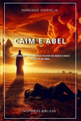 Caim E Abel: A História DOS Primeiros Filhos de Adão E Eva E a Morte de Abel - Fernando Snervelin - cover