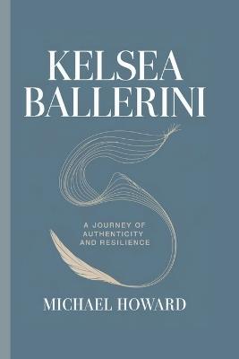 Kelsea Ballerini: A Journey of Authenticity and Resilience - Michael Howard - cover
