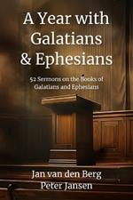 A Year with Galatians and Ephesians: 52 Full Sermons Covering the Books of Galatians and Ephesians (Biblical Sermon Series Book #8)
