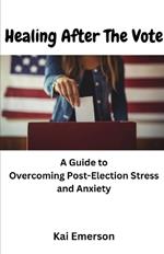 Healing After the Vote: A Guide to Overcoming Post-Election Stress and Anxiety