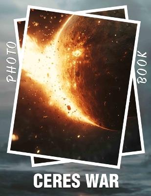 Ceres War Photo Book: Vivid Images Depicting The Epic Battles And Heroes Of Ceres With Unique Artistry - Maariyah Lyons - cover