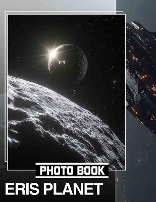 Eris Planet Photo Book: Exploration Of Distant Eris With 40 Stunning Images For Space Enthusiasts - Claude Stark - cover