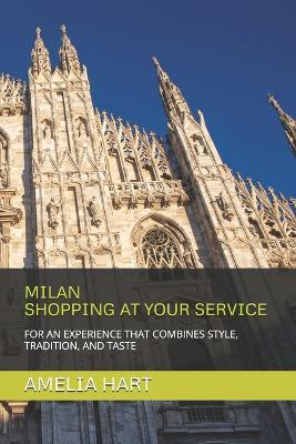 Milan - Shopping at Your Service: For an Experience That Combines Style, Tradition, and Taste - Amelia Hart - cover