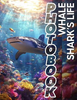 Whale Shark's Life Photo Book: Discover 40 Stunning Images Capturing The Majestic Journey Of Whale Sharks In Their Ocean Habitat - Oisin Mosley - cover