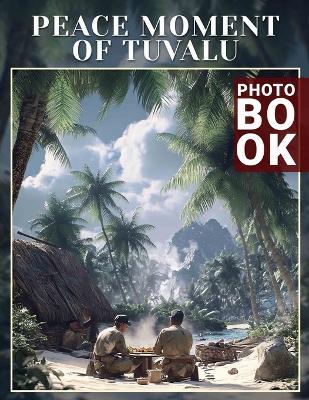 Peace Moment of Tuvalu Photo Book: Captivating Images Showcasing Tranquility In Tuvalu's Breathtaking Landscapes And Culture - Georgia Hood - cover