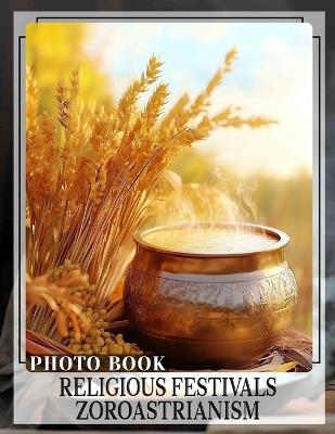 Religious Festivals Zoroastrianism Photo Book: Explore Vibrant Celebrations Through 40 Stunning Images Of Zoroastrian Traditions And Culture - Preston Patrick - cover