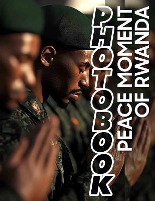 Peace Moment of Rwanda Photo Book: Captivating Imagery Showcasing Rwanda's Journey Towards Serenity And Healing - Hiba Tyler - cover
