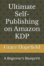 Ultimate Self-Publishing on Amazon KDP: A Beginner's Blueprint