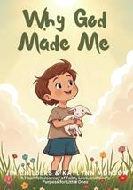 Why God Made Me: A Heartfelt Journey of Faith, Love, and God's Purpose for Little Ones