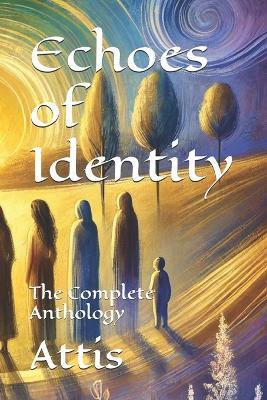 Echoes of Identity: The Complete Anthology - Attis - cover