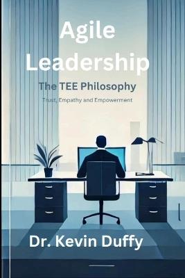 Agile Leadership: Mastering Trust, Empathy and Empowerment for Organizational Success - Kevin Duffy - cover