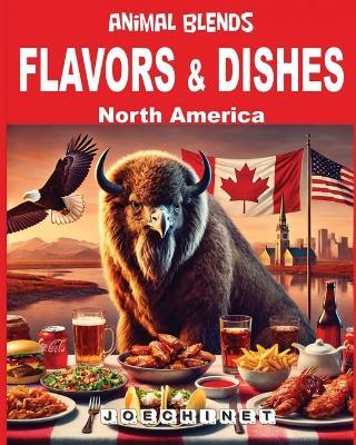 Flavors & Dishes - North America: Animal Blends - North America Recipes: Stories, Origins, and Fun Activities for Food and Family Adventures - Nazareno Joechinet Signoretto - cover