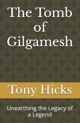 The Tomb of Gilgamesh: Unearthing the Legacy of a Legend - Tony Hicks - cover
