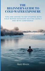 The Beginner's Guide to Cold Water Exposure: Tips and advice to get started with cold water exposure routine safely and with confidence