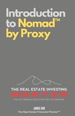 Introduction to Nomad(TM) by Proxy: The Real Estate Investing Mentor: The Affordable $50K Coaching Alternative