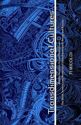 Vol. I: Transdimensional Cultures: Hidden Societies Across Dimensions: The Myth, Science, and Mysteries of Interdimensional Beings and Realms - Ti Mx]oldi - cover