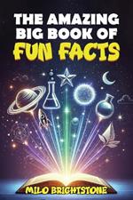 The Amazing Big Book Of Fun Facts: Explore Over 1500 Fascinating Facts About the World, Food, Animals, Space and Beyond!