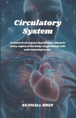 Circulatory System: A network of organs that delivers blood to every region of the body, oxygenating cells and removing waste. - Seamall Bree - cover