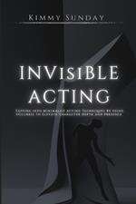 Invisible Acting: Tapping into Minimalist Acting Techniques By Using Stillness to Elevate Character Depth and Presence