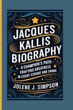 Jacques Kallis Biography: A Champion's Path - Crafting Greatness in Every Stroke and Swing