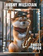 Husky Musician Photo Book: Unique Collection Featuring Talented Canines Showcasing Musical Skills Through 40 Engaging Images