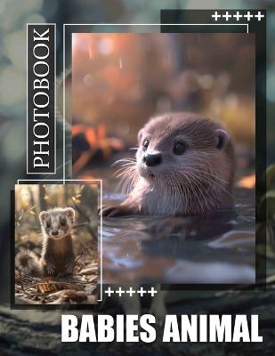 Babies Animal Photo Book: Adorable Animal Infants Captured In 40 Stunning Images To Delight All Ages - Astrid Hardy - cover
