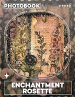 Enchantment Rosette Photo Book: Spectacular Captivating Images In A Stunning Collection For Visual Delight