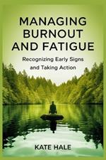 Managing Burnout and Fatigue: Recognizing Early Signs and Taking Action