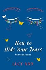 How to Hide Your Tears: Metamorphosis